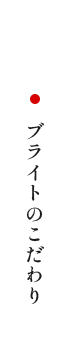 一粒のために、百の手間と愛情を ブライトのこだわり
